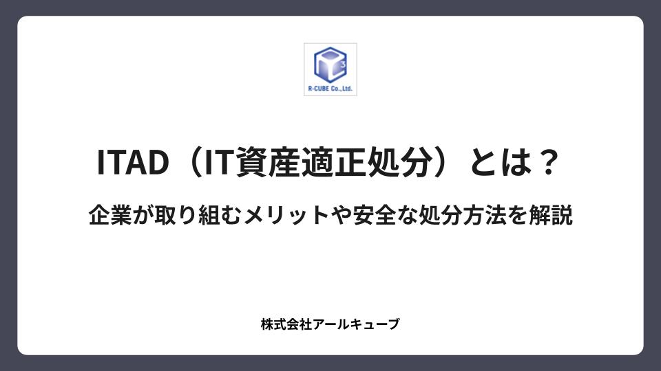 ITAD（IT資産適正処分）とは？企業が取り組むメリットや安全な処分方法を解説
