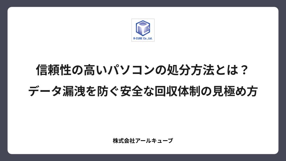 信頼性の高いパソコンの処分方法とは？データ漏洩を防ぐ安全な回収体制の見極め方